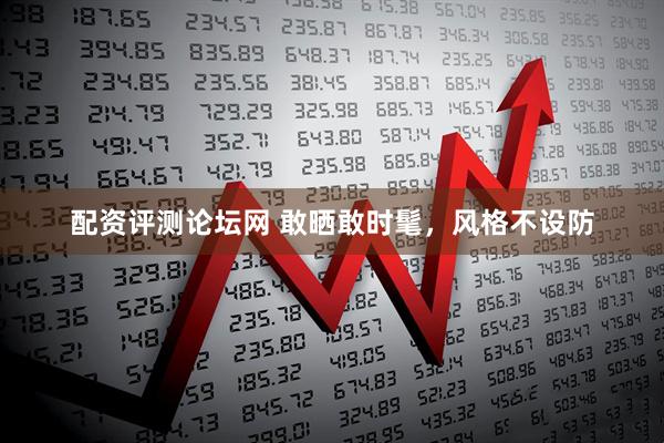 配资评测论坛网 敢晒敢时髦，风格不设防